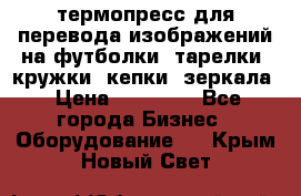 термопресс для перевода изображений на футболки, тарелки, кружки, кепки, зеркала › Цена ­ 30 000 - Все города Бизнес » Оборудование   . Крым,Новый Свет